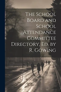 The School Board and School Attendance Committee Directory, Ed. by R. Gowing