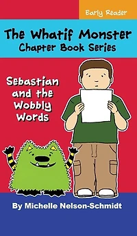 The Whatif Monster Chapter Book Series: Sebastian And The Wobbly Words