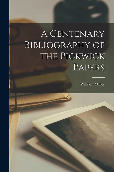 A Centenary Bibliography of the Pickwick Papers