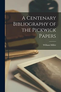 A Centenary Bibliography of the Pickwick Papers