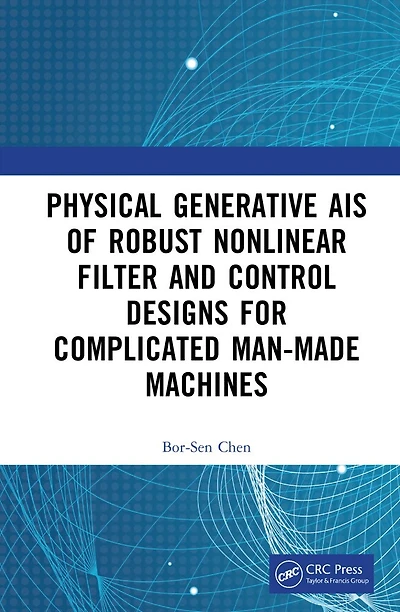 Physics-Generated AIs of Robust Nonlinear Filter and Control Designs for Complicated Man-Made Machines