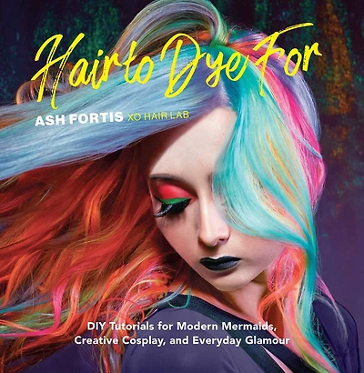 Hair to Dye For: DIY Tutorials for Modern Mermaids, Creative Cosplay, and Everyday Glamour