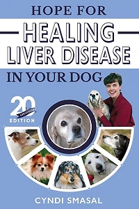 Hope for Healing Liver Disease in Your Dog: 20th Anniversary Edition Revised and Updated