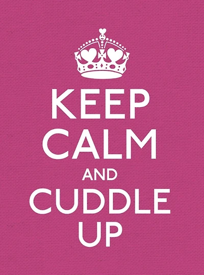 Keep Calm and Cuddle Up: Good Advice for Those Love