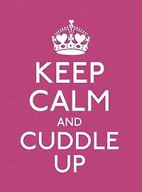 Keep Calm and Cuddle Up: Good Advice for Those Love