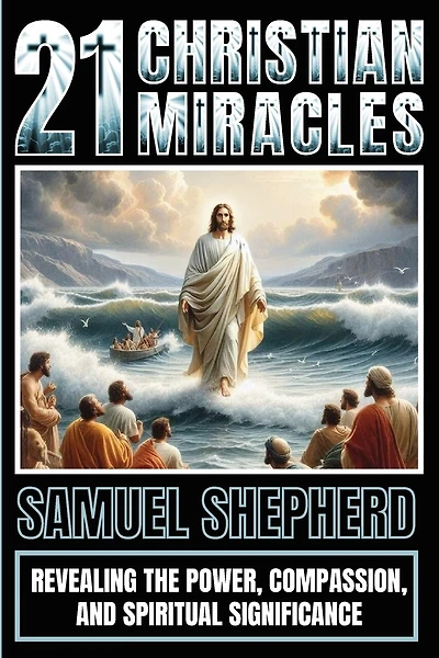 21 Christian Miracles: Revealing The Power, Compassion