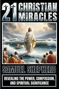 21 Christian Miracles: Revealing The Power, Compassion