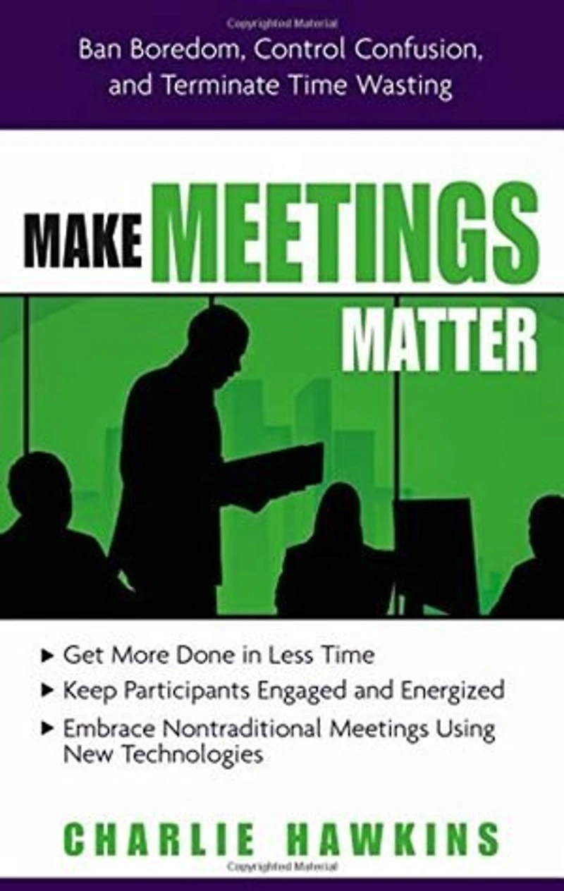 Make Meetings Matter: Ban Boredom, Control Confusion, And Terminate Time Wasting