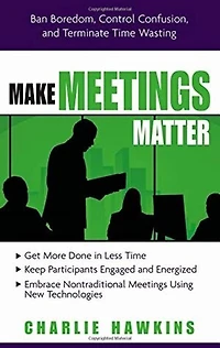 Make Meetings Matter: Ban Boredom, Control Confusion, And Terminate Time Wasting