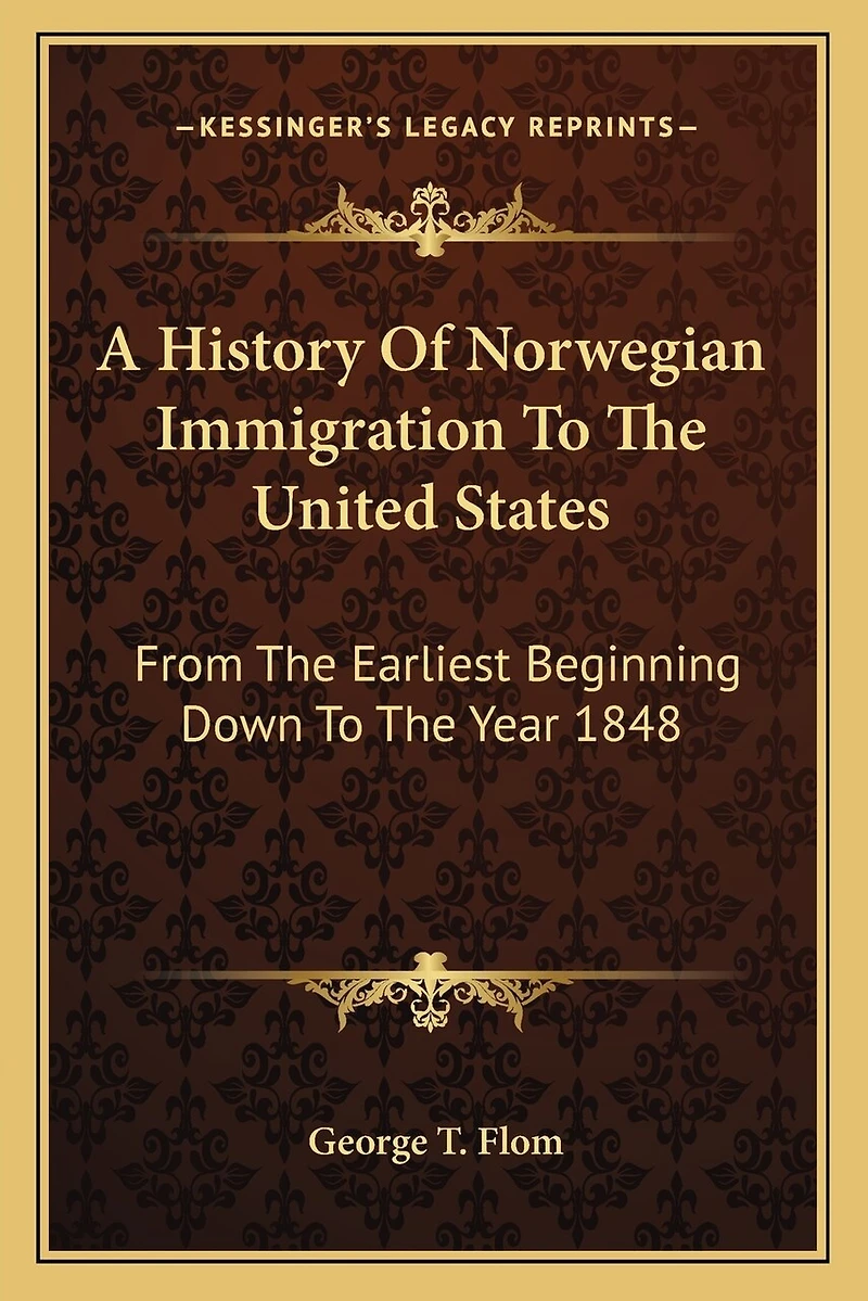 A History Of Norwegian Immigration To The United States: From The Earliest Beginning Down To The Year 1848