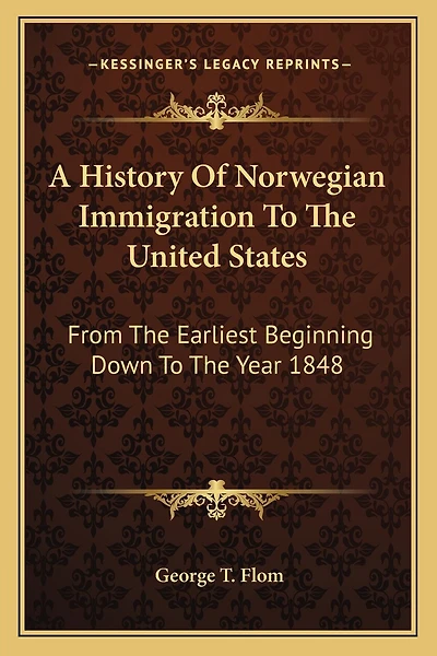 A History Of Norwegian Immigration To The United States: From The Earliest Beginning Down To The Year 1848