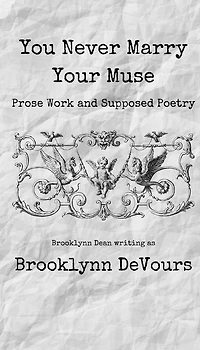 You Never Marry Your Muse: Prose Work and Supposed Poetry