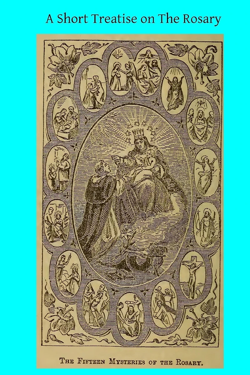 A Short Treatise on the Rosary: Together With Six Reasons for Being Devout to the Blessed Virgin