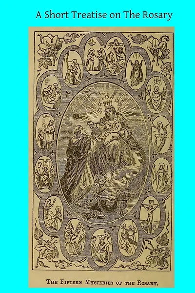 A Short Treatise on the Rosary: Together With Six Reasons for Being Devout to the Blessed Virgin