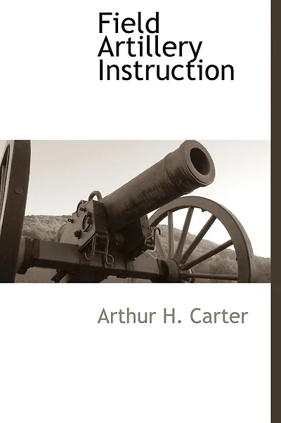 Field Artillery Instruction: A Complete Manual Of Instruction For Prospective Officers