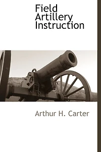 Field Artillery Instruction: A Complete Manual Of Instruction For Prospective Officers