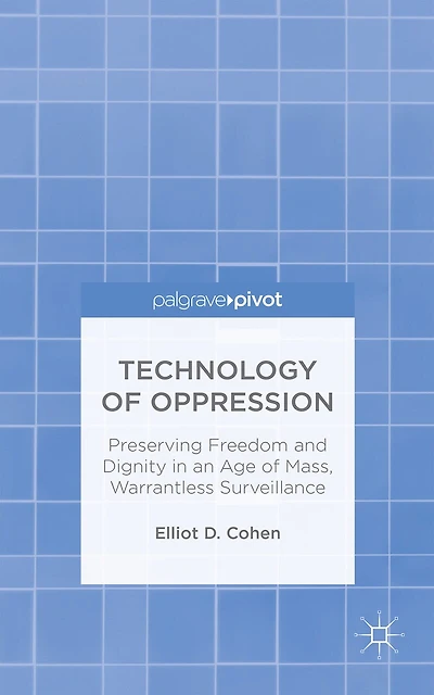 Technology of Oppression: Preserving Freedom and Dignity an Age Mass, Warrantless Surveillance