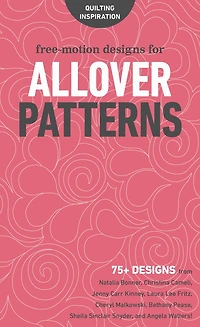Free-Motion Designs for Allover Patterns: 75+ from Natalia Bonner, Christina Cameli, Jenny Carr Kinney, Laura Lee Fritz, Cheryl Malkowski, Bethany Pease, Sheila Sinclair Snyder, and Angela Walters!