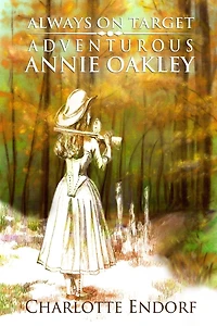 Always On Target: Adventurous Annie Oakley