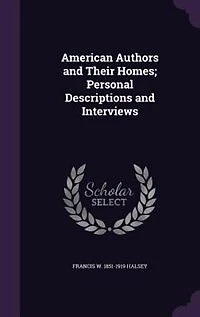American Authors and Their Homes; Personal Descriptions and Interviews