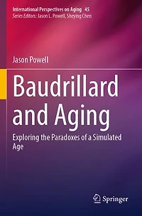 Baudrillard and Aging: Exploring the Paradoxes of a Simulated Age