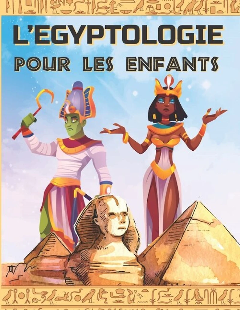 L'Egyptologie Pour Les Enfants: Un livre d'activité pour découvrir l'Egypte Ancienne, la mythologie égyptienne, les Dieux et Pharaons.