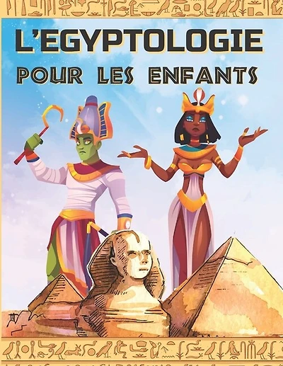 L'Egyptologie Pour Les Enfants: Un livre d'activité pour découvrir l'Egypte Ancienne, la mythologie égyptienne, les Dieux et Pharaons.