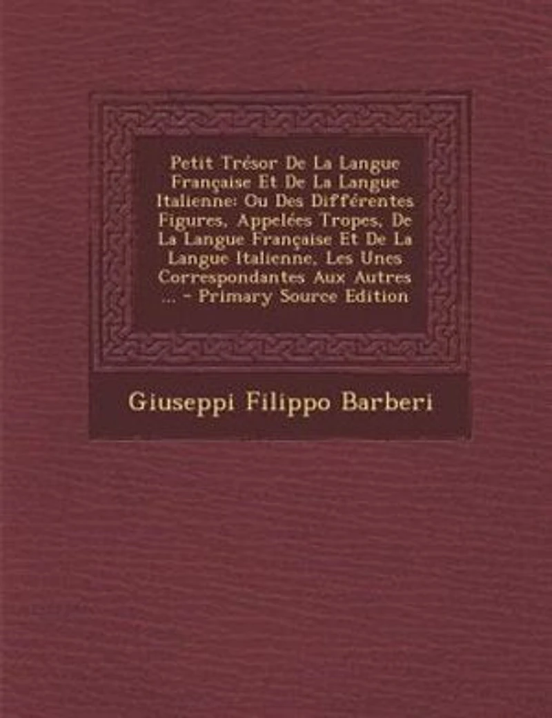 Petit TrTsor De La Langue Frantaise Et De La Langue Italienne: Ou Des DiffTrentes Figures, AppelTes Tropes, De La Langue Frantaise Et De La Langue Italienne, Les