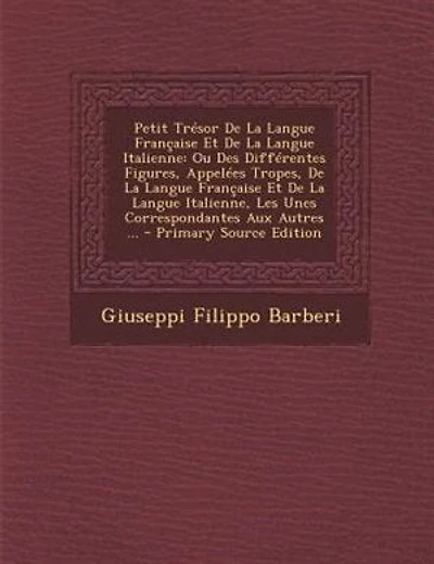 Petit TrTsor De La Langue Frantaise Et De La Langue Italienne: Ou Des DiffTrentes Figures, AppelTes Tropes, De La Langue Frantaise Et De La Langue Italienne, Les