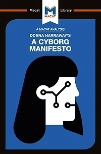 An Analysis of Donna Haraway's A Cyborg Manifesto: Science, Technology, and Socialist-Feminism the Late Twentieth Century