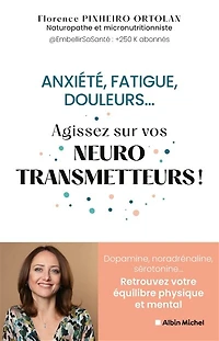 Anxiété, fatigue, douleurs... : agissez sur vos neurotransmetteurs ! dopamine, noradrénaline, sérotonine... retrouvez votre équilibre physique et mental: