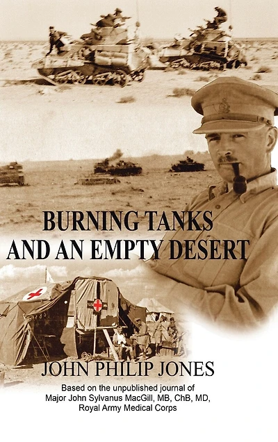 Burning Tanks and an Empty Desert: Based on the unpublished journal of Major John Sylvanus MacGill, MB, ChB, MD, Royal Army Medical Corps