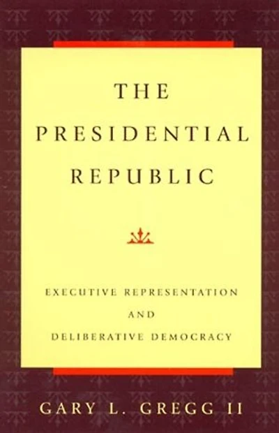 The Presidential Republic: Executive Representation and Deliberative Democracy