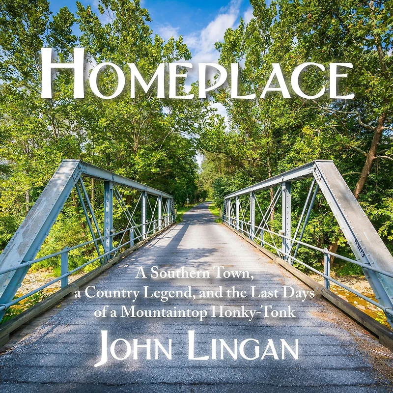 Homeplace: a Southern Town, Country Legend, and the Last Days of Mountaintop Honky-Tonk