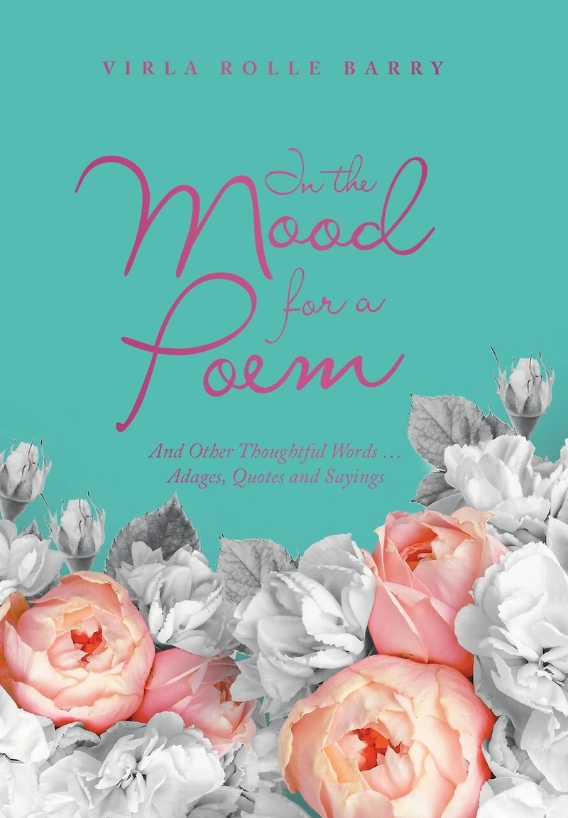In the Mood for a Poem: And Other Thoughtful Words... Adages, Quotes and Sayings