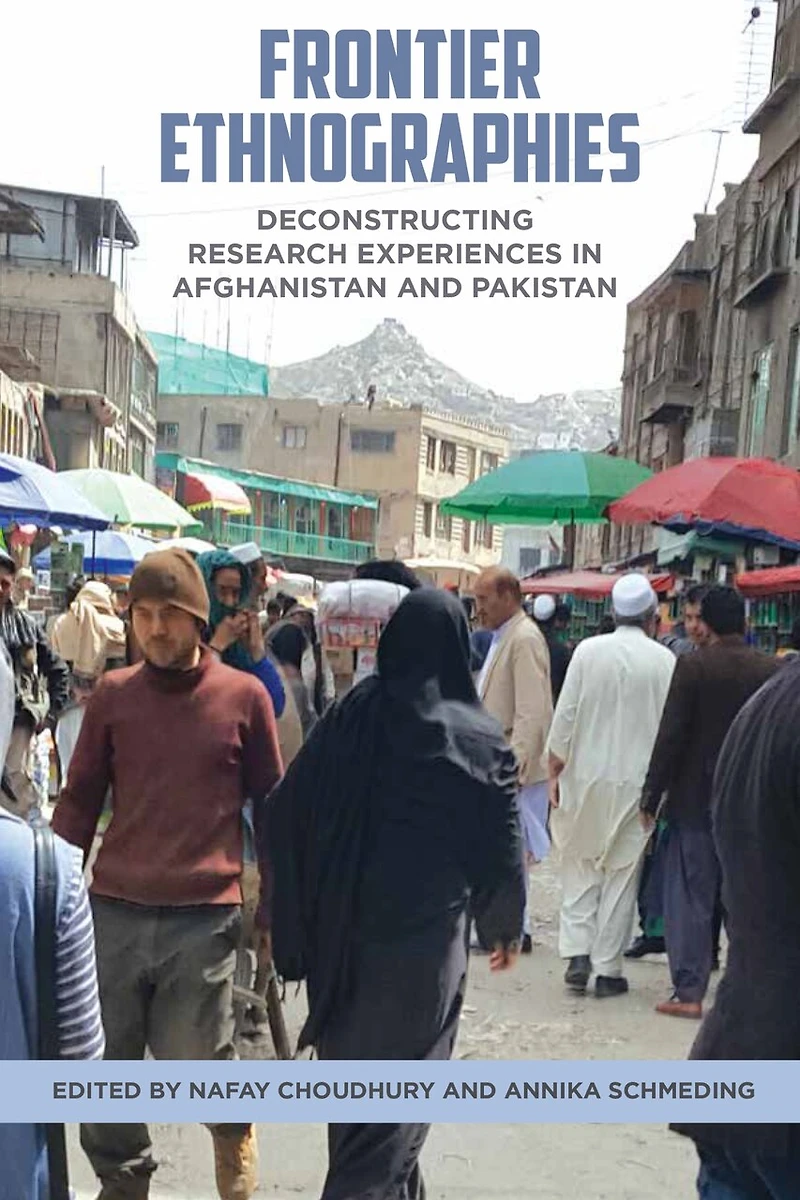 Frontier Ethnographies: Deconstructing Research Experiences Afghanistan and Pakistan