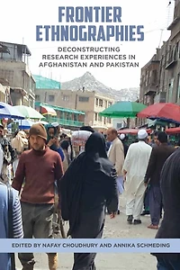 Frontier Ethnographies: Deconstructing Research Experiences Afghanistan and Pakistan