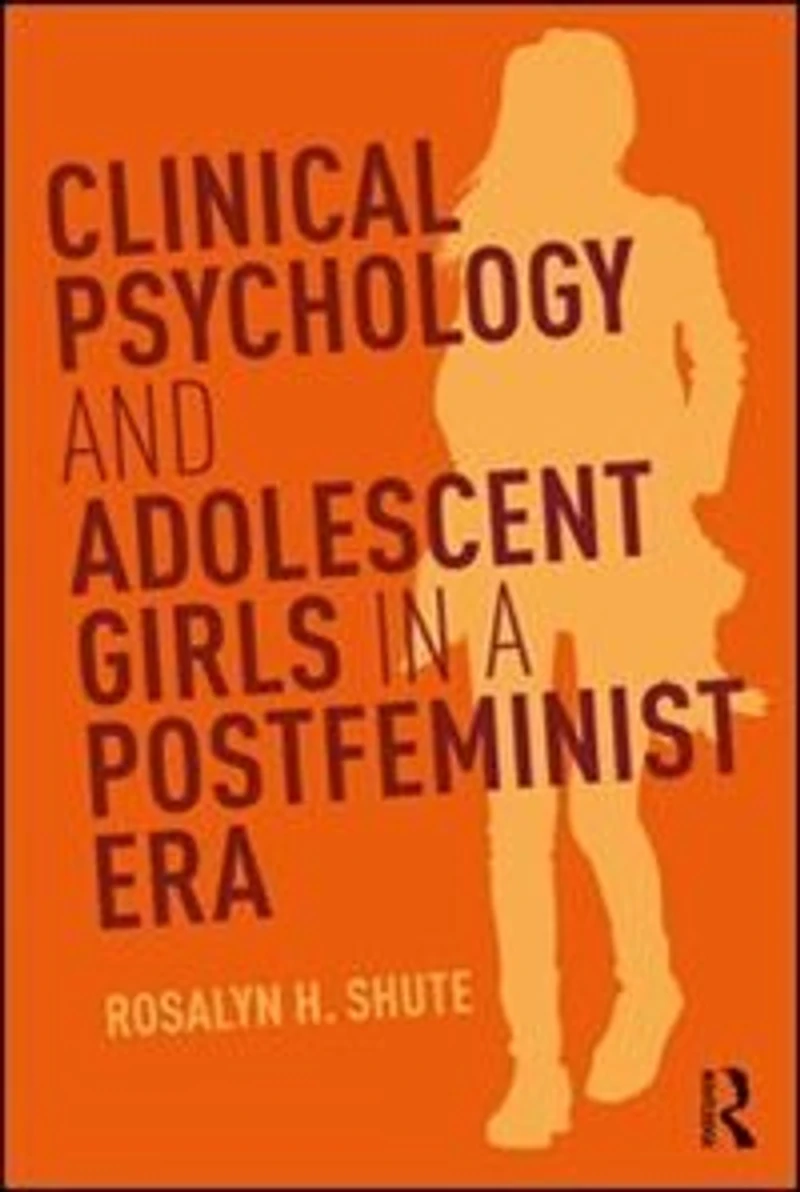 Clinical Psychology and Adolescent Girls a Postfeminist Era