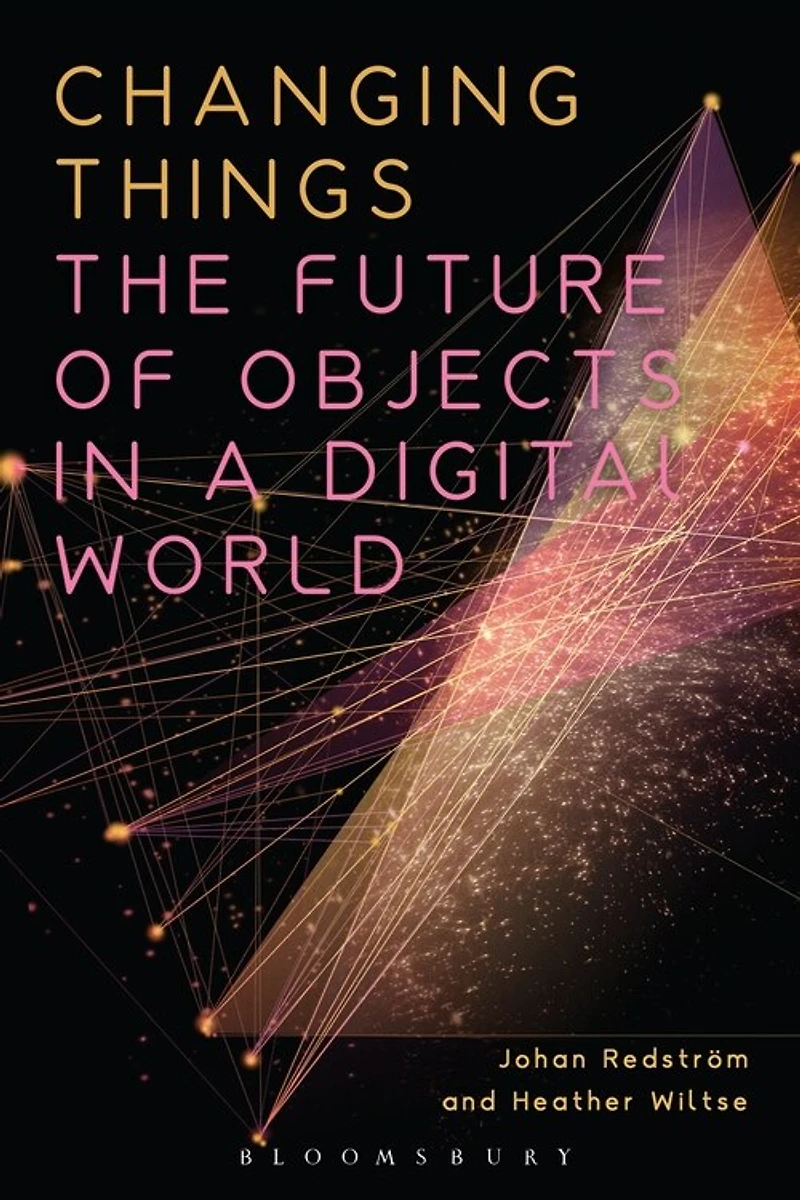 Changing Things: The Future Of Objects A Digital World