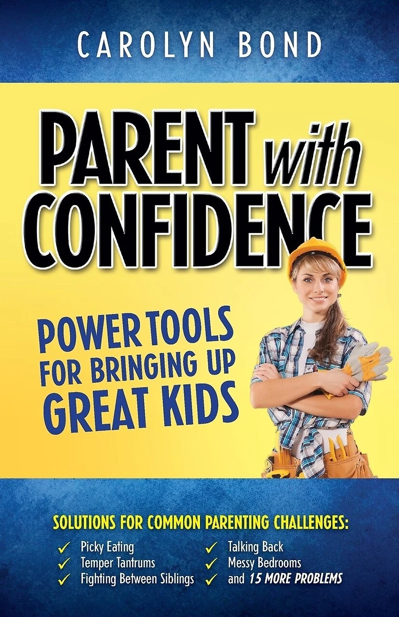 Parent with Confidence: Power Tools for Bringing Up Great Kids