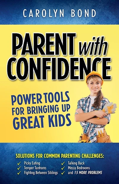 Parent with Confidence: Power Tools for Bringing Up Great Kids