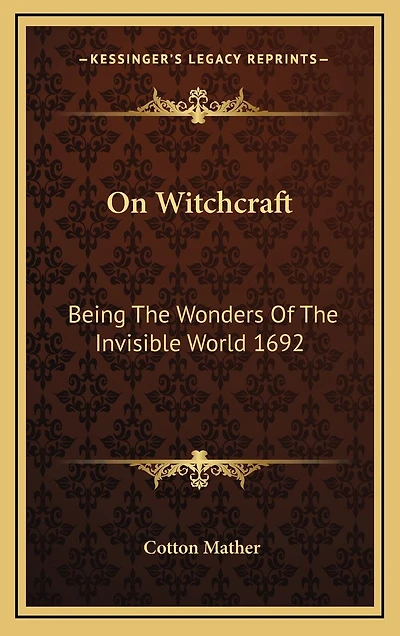 On Witchcraft: Being the Wonders of the Invisible World 1692