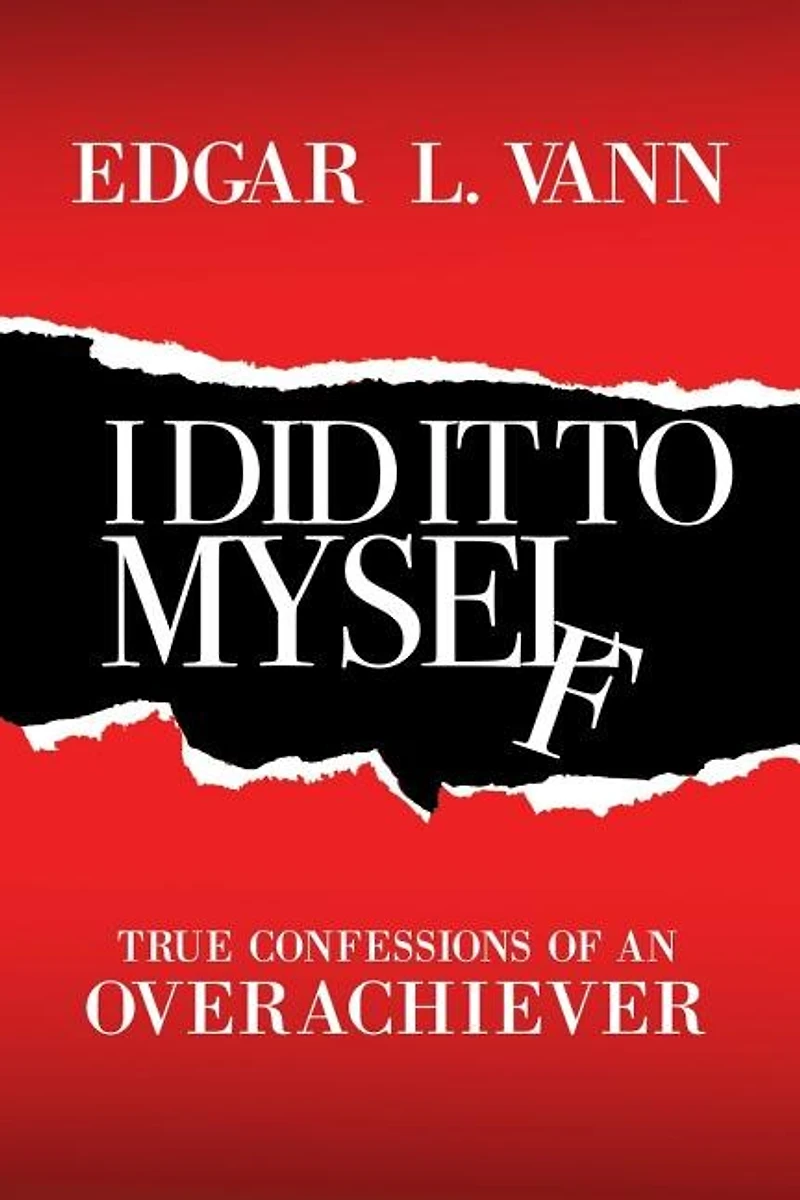 I Did It to Myself: True Confessions of an Overachiever