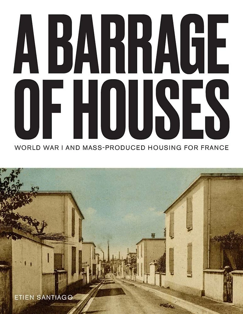 A Barrage of Houses: World War I and Mass-Produced Housing for France