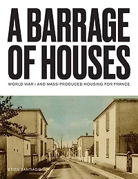 A Barrage of Houses: World War I and Mass-Produced Housing for France