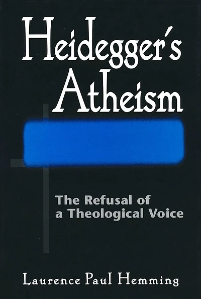Heidegger's Atheism: The Refusal Of A Theological Voice
