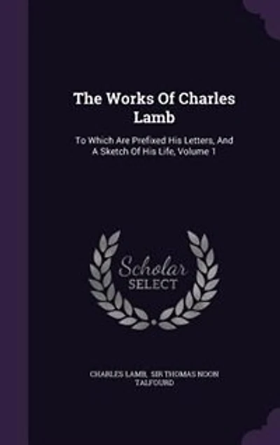 The Works Of Charles Lamb: To Which Are Prefixed His Letters, And A Sketch Of His Life