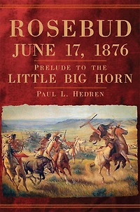 Rosebud, June 17, 1876: Prelude To The Little Big Horn