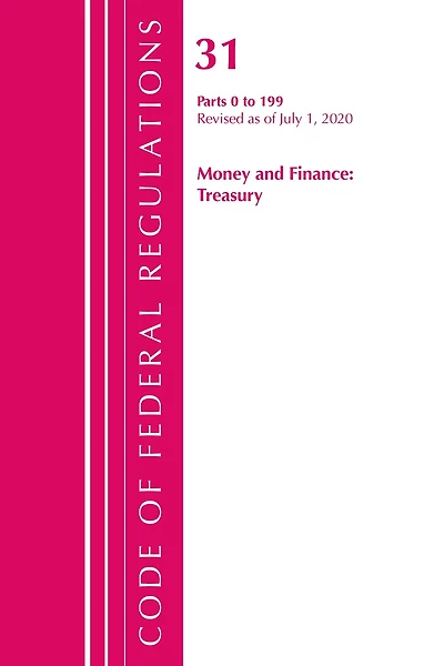 Code Of Federal Regulations, Title 31 Money And Finance 0-199, Revised As Of July 1, 2020