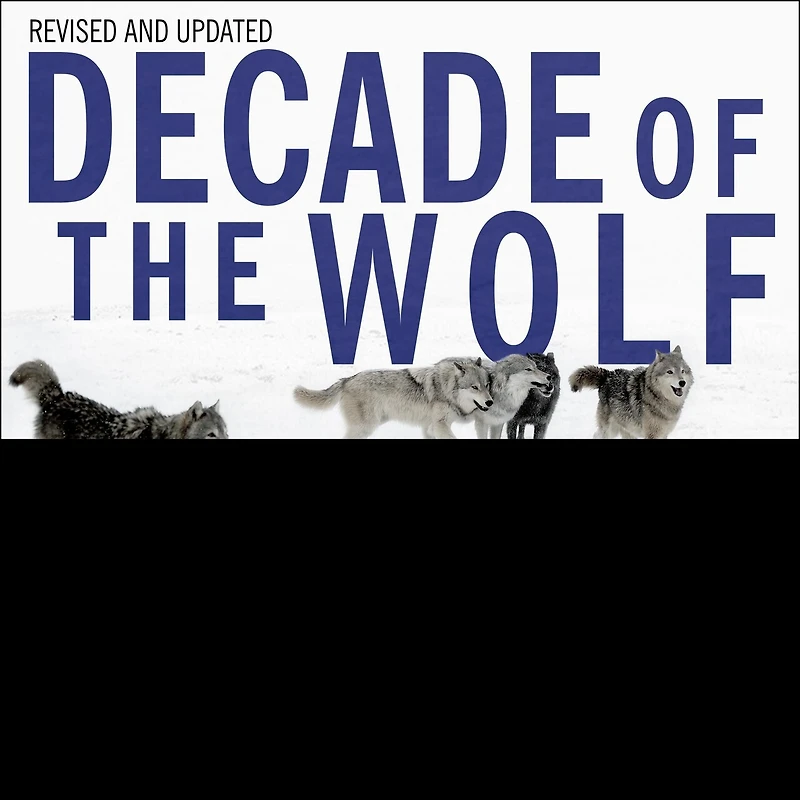 Decade of the Wolf, Revised and Updated Lib/E: Returning Wild to Yellowstone
